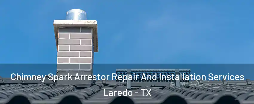  Chimney Spark Arrestor Repair And Installation Services Laredo - TX