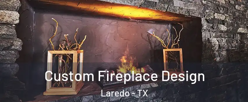  Custom Fireplace Design Laredo - TX