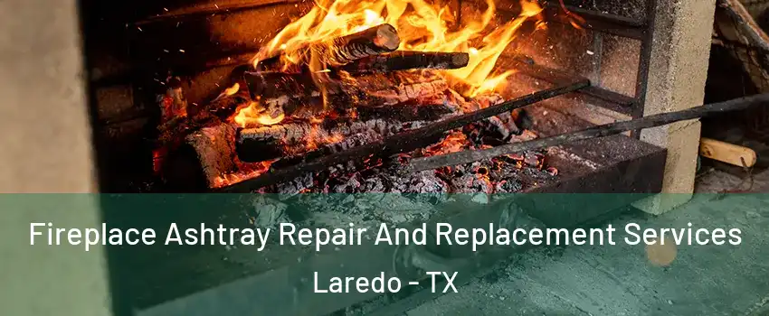  Fireplace Ashtray Repair And Replacement Services Laredo - TX