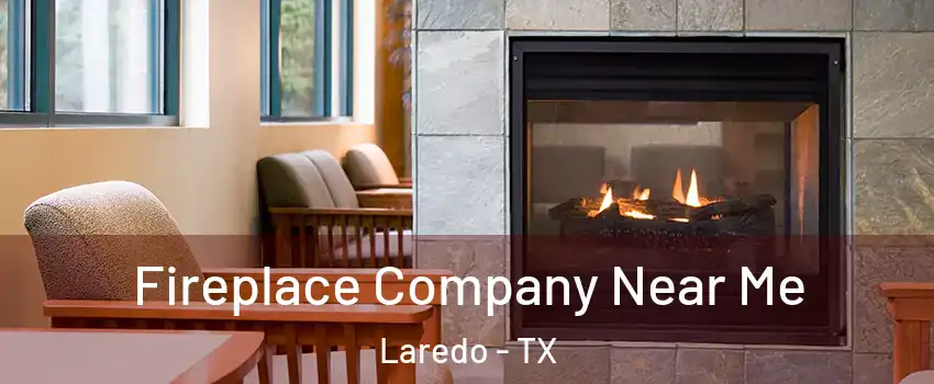  Fireplace Company Near Me Laredo - TX