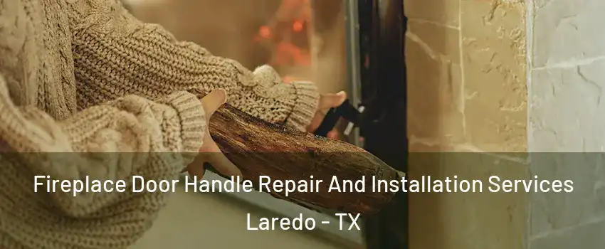 Fireplace Door Handle Repair And Installation Services Laredo - TX
