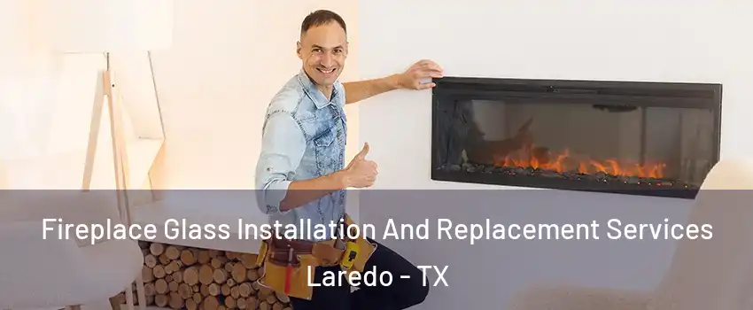  Fireplace Glass Installation And Replacement Services Laredo - TX