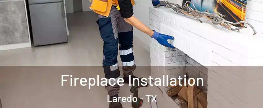  Fireplace Installation Laredo - TX