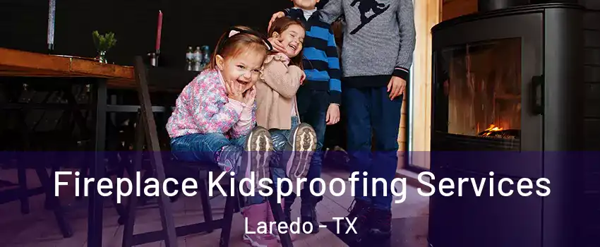  Fireplace Kidsproofing Services Laredo - TX