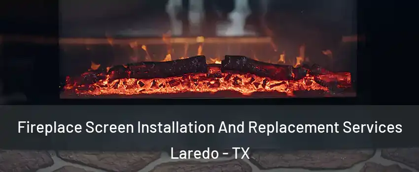  Fireplace Screen Installation And Replacement Services Laredo - TX