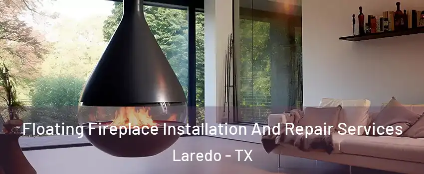  Floating Fireplace Installation And Repair Services Laredo - TX