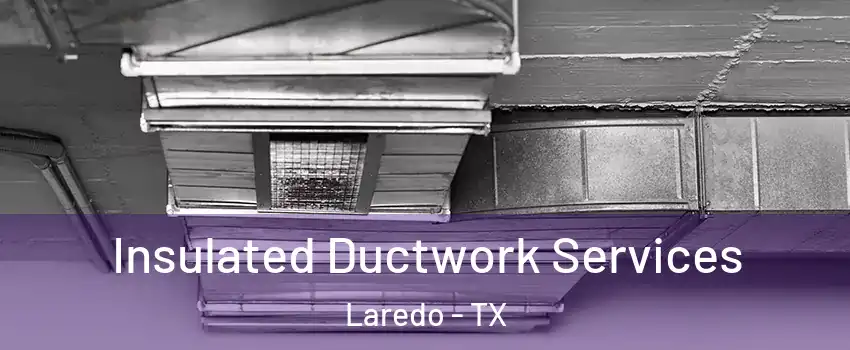  Insulated Ductwork Services Laredo - TX