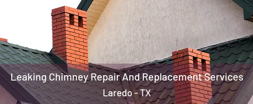  Leaking Chimney Repair And Replacement Services Laredo - TX