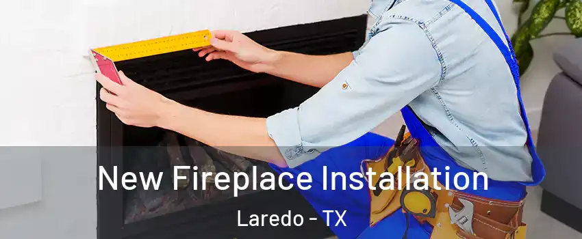  New Fireplace Installation Laredo - TX