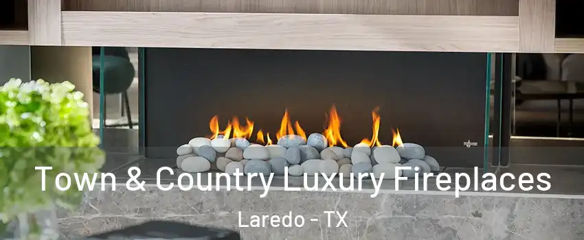  Town & Country Luxury Fireplaces Laredo - TX