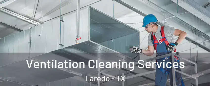  Ventilation Cleaning Services Laredo - TX